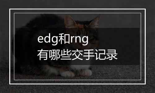 edg和rng有哪些交手记录