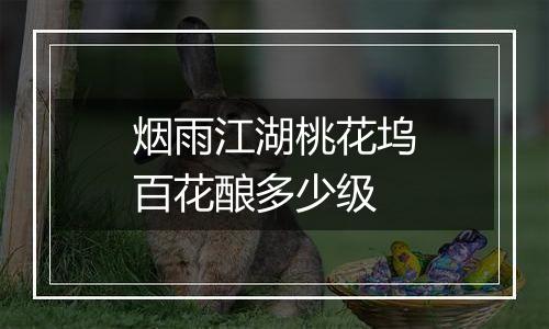 烟雨江湖桃花坞百花酿多少级