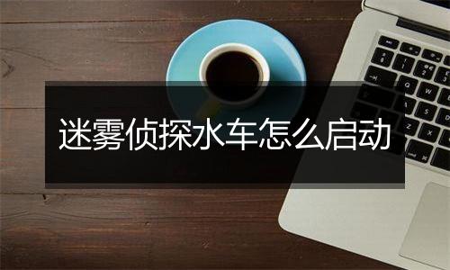 迷雾侦探水车怎么启动