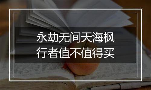永劫无间天海枫行者值不值得买