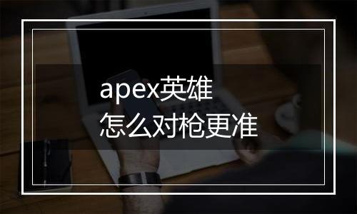 apex英雄怎么对枪更准