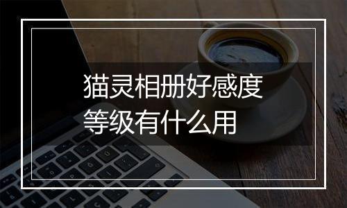 猫灵相册好感度等级有什么用