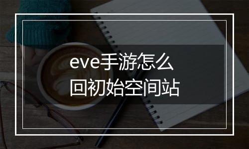 eve手游怎么回初始空间站
