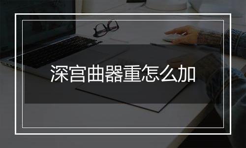 深宫曲器重怎么加