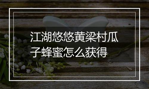 江湖悠悠黄梁村瓜子蜂蜜怎么获得