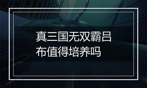 真三国无双霸吕布值得培养吗
