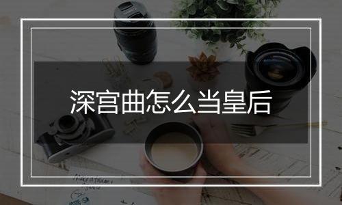深宫曲怎么当皇后