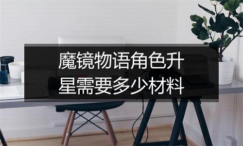 魔镜物语角色升星需要多少材料