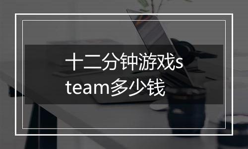 十二分钟游戏steam多少钱