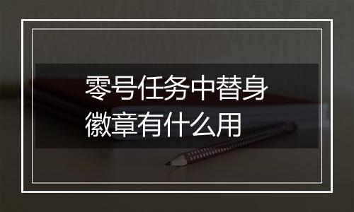 零号任务中替身徽章有什么用
