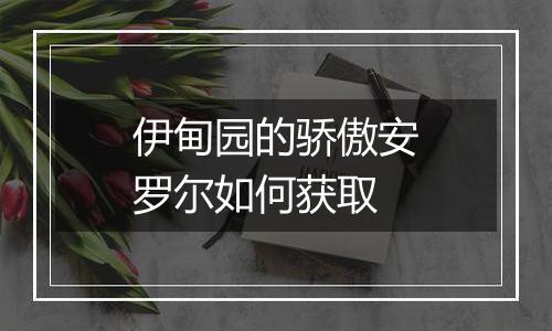伊甸园的骄傲安罗尔如何获取