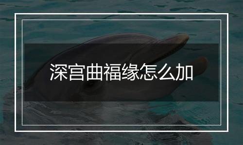深宫曲福缘怎么加