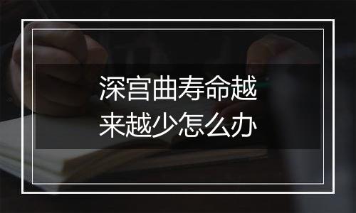 深宫曲寿命越来越少怎么办