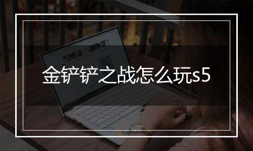 金铲铲之战怎么玩s5