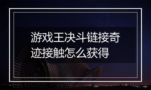 游戏王决斗链接奇迹接触怎么获得