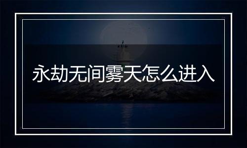 永劫无间雾天怎么进入