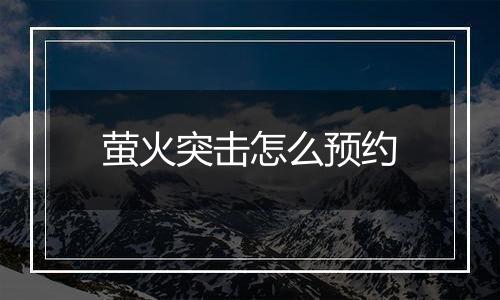 萤火突击怎么预约