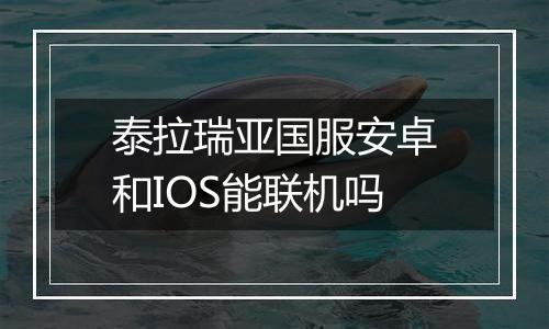 泰拉瑞亚国服安卓和IOS能联机吗