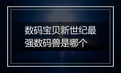 数码宝贝新世纪最强数码兽是哪个