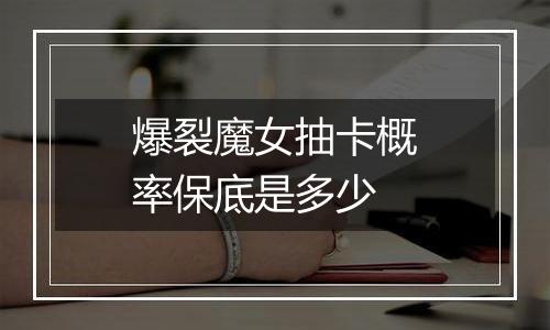 爆裂魔女抽卡概率保底是多少