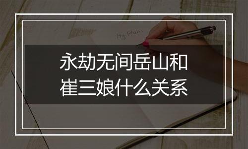 永劫无间岳山和崔三娘什么关系