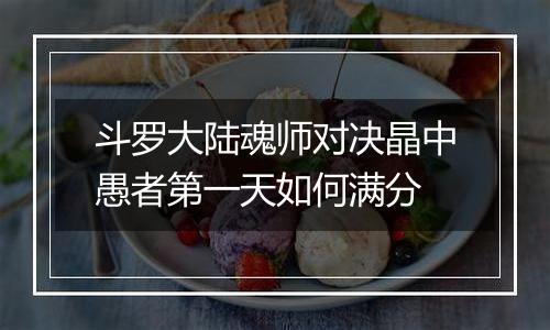 斗罗大陆魂师对决晶中愚者第一天如何满分