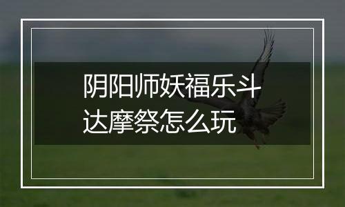 阴阳师妖福乐斗达摩祭怎么玩