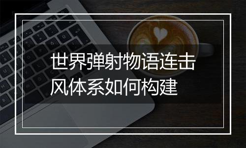 世界弹射物语连击风体系如何构建