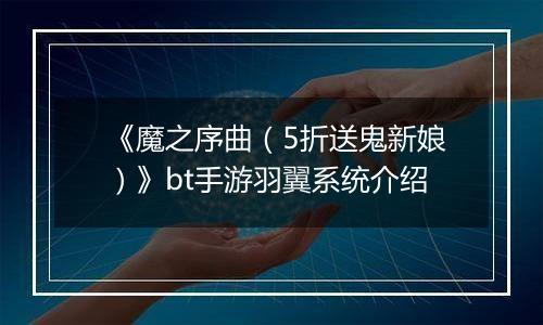 《魔之序曲（5折送鬼新娘）》bt手游羽翼系统介绍