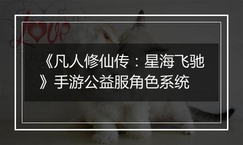 《凡人修仙传：星海飞驰》手游公益服角色系统