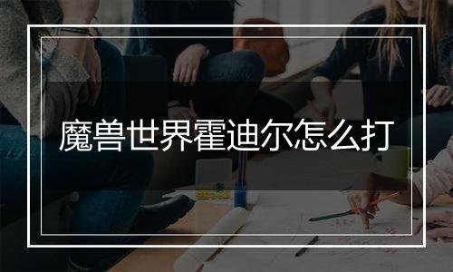 魔兽世界霍迪尔怎么打