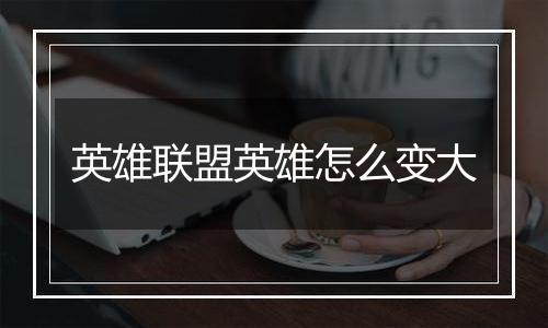 英雄联盟英雄怎么变大