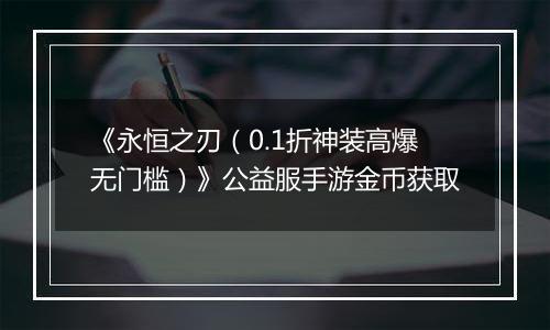 《永恒之刃（0.1折神装高爆无门槛）》公益服手游金币获取