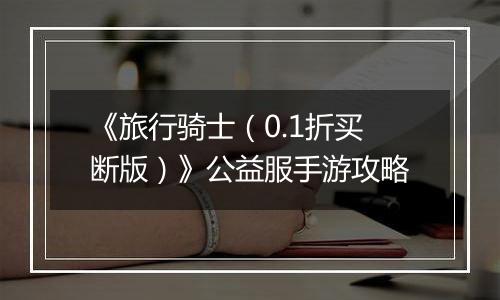 《旅行骑士（0.1折买断版）》公益服手游攻略