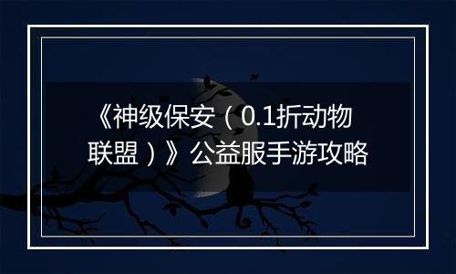 《神级保安（0.1折动物联盟）》公益服手游攻略