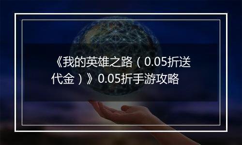 《我的英雄之路（0.05折送代金）》0.05折手游攻略