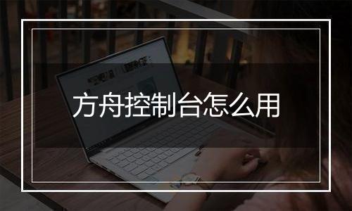 方舟控制台怎么用