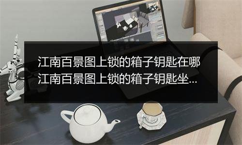 江南百景图上锁的箱子钥匙在哪 江南百景图上锁的箱子钥匙坐标位置介绍