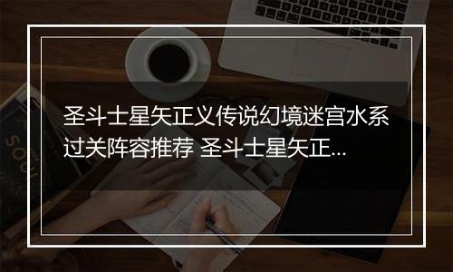 圣斗士星矢正义传说幻境迷宫水系过关阵容推荐 圣斗士星矢正义传说幻境迷宫水系怎么打