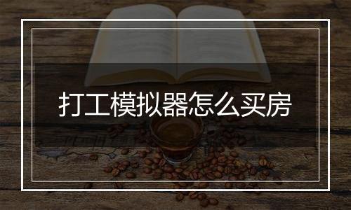 打工模拟器怎么买房