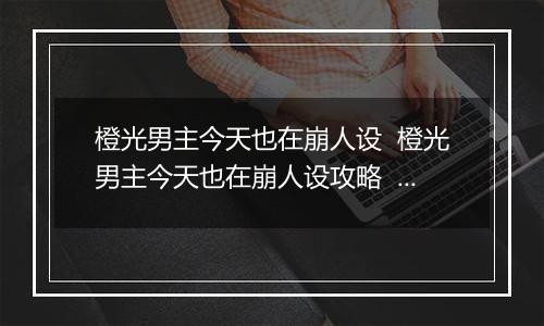 橙光男主今天也在崩人设  橙光男主今天也在崩人设攻略  橙光男主今天也在崩人设第3章攻略