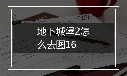 地下城堡2怎么去图16