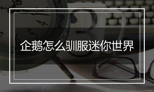 企鹅怎么驯服迷你世界