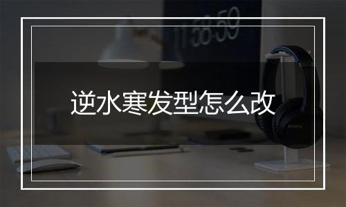 逆水寒发型怎么改