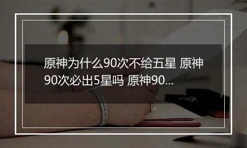 原神为什么90次不给五星 原神90次必出5星吗 原神90抽没出5星