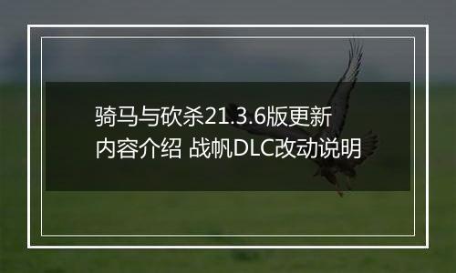 骑马与砍杀21.3.6版更新内容介绍 战帆DLC改动说明