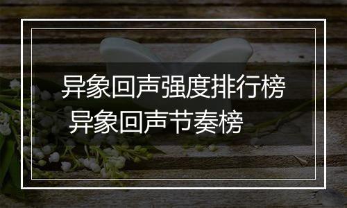 异象回声强度排行榜 异象回声节奏榜