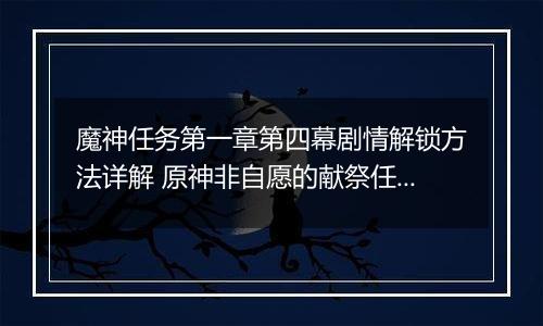 魔神任务第一章第四幕剧情解锁方法详解 原神非自愿的献祭任务流程攻略