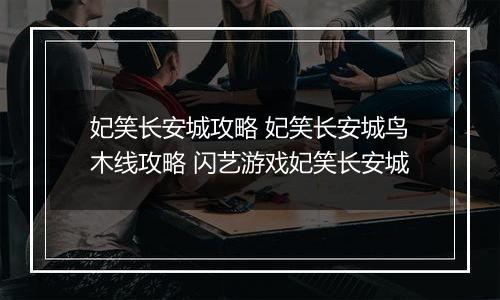 妃笑长安城攻略 妃笑长安城鸟木线攻略 闪艺游戏妃笑长安城