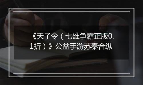 《天子令（七雄争霸正版0.1折）》公益手游苏秦合纵